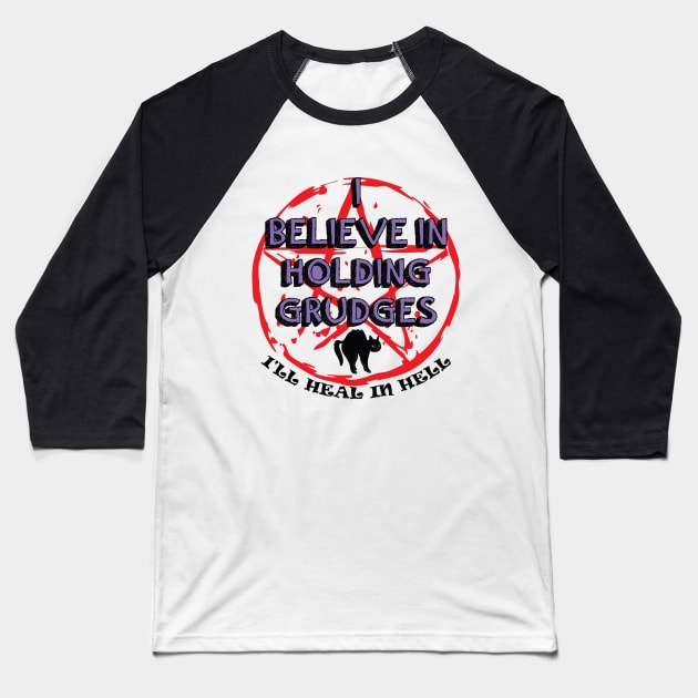 I Believe In Holding Grudges, I'll Heal in Hell Baseball T-Shirt by IRIS